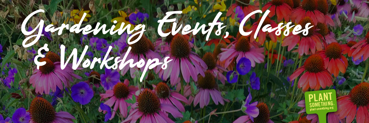 Gardening Events, Classes & Workshops